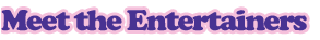 Meet the entertainers